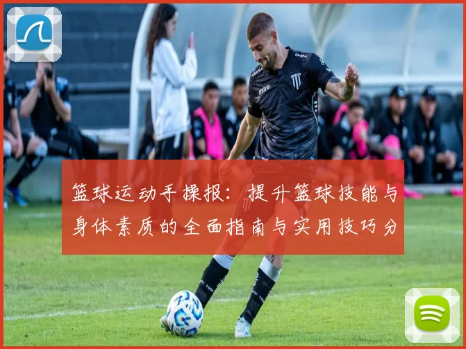 篮球运动手操报：提升篮球技能与身体素质的全面指南与实用技巧分享