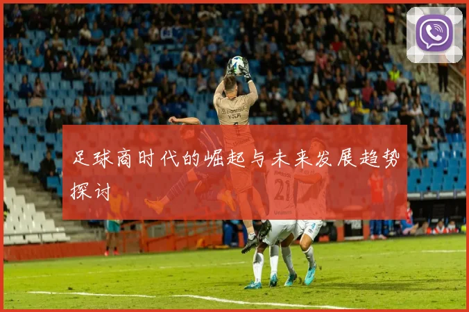 足球商时代的崛起与未来发展趋势探讨